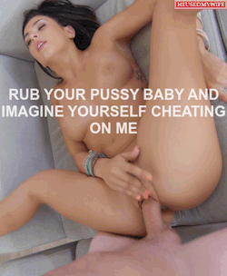 Rub your pussy baby, and imagine yourself cheating on me.. 