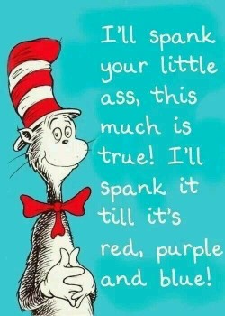 notnumbersix:  It appears Dr. Seuss likes to give a good spanking as well! Hereâ€™s to spank week! ðŸ˜Šnns says: thank you, anonymous person! Our spank week poem has arrived!