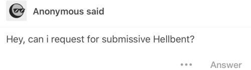moistsins:  Submissive Hellbent for Anon! :3c