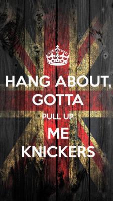 hdpwip5:  Hang About Gotta Pull Up Me Knickers 