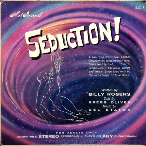 Seduction L.P., by Billy Rogers and Del Staton (Artsound Inc, 1961).From Anarchy Records in Nottingham.It will be praised by some, condemned by others, as is every bold new conception in any field of the arts. For here is a slice of life, a sweeping narra