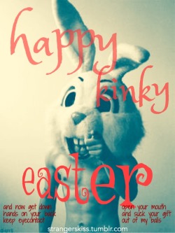 strangerskiss:  ….happy easter my lovely, kinky followers