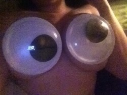 unclefather:  weed-boob:  weed-boob:  I PUT GIANT GOOGLY EYES