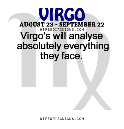 wtfzodiacsigns:  Virgo’s will analyse absolutely everything