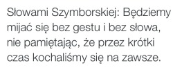 pieerdolenie:  n-ovio:  kocham ten cytat    Tak, prawdziwie piękny ..