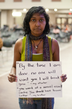 projectunbreakable:  The poster reads: â€œBy the time I am done, no one will want you. I will break you.â€ - my attacker â€œYou work at a sexual assault centre. You should have known better.â€ - my brother â€” Photographed in London, ON on October 16th.