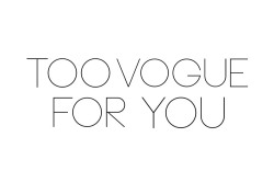 louisvu-tton:  mavennoirtext:  “Too Vogue For You” by Mavennoir