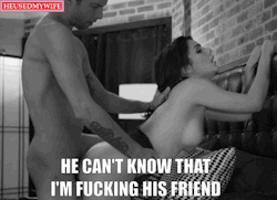 He can’t know that I’m fucking his friend..