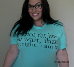 housewifeswag:  fat babe forever. I tried to stretch it out in