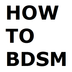 bdsmgeek:  I’m launching a side blog called “How to BDSM”