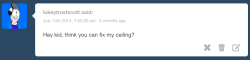 ask-carpenter-bloom:  Ceiling Elite is watching you, Lukey…