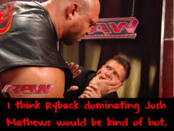 wrestlingssexconfessions:  I think Ryback dominating Josh Mathews