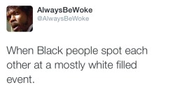 alwaysbewoke:  Always true among Black people who love Black