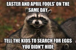 The joke’s on him … Easter egg hunt is tomorrow  ;)