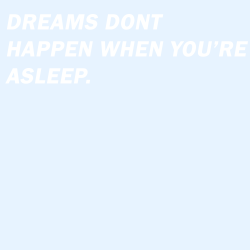straw8erry:  “Dreams don’t happen when you’re asleep,