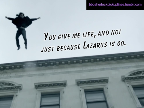 “You give me life, and not just because Lazarus is go.”