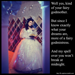Well yes, kind of your fairy godmother. But since I know exactly