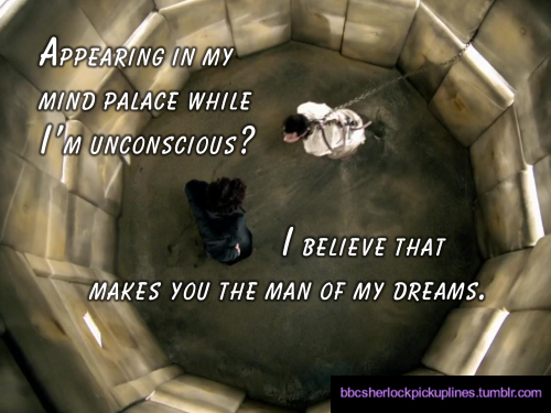 “Appearing in my mind palace while I’m unconscious? I believe that makes you the man of my dreams.”