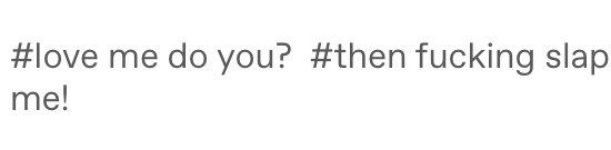 ::If you like getting slapped during sex I love youThat’s the
