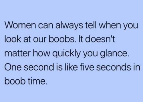 pulpwrit3r:  Conversely, men can always tell when women glance