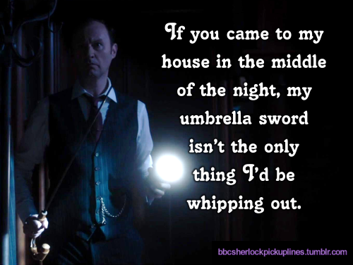 “If you came to my house in the middle of the night, my umbrella sword isn’t the only thing I’d be whipping out.”