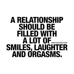 kinkyquotes:  A relationship should be filled with a lot of smiles,