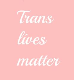 princesscomesfirst:  Trans lives matter 