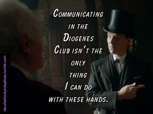 â€œCommunicating in the Diogenes Club isnâ€™t the only thing I can do with these hands.â€