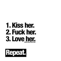 kinkyquotes:  1. #Kissher. 2 #Fuckher. 3 #Loveher. Repeat. 😈😍