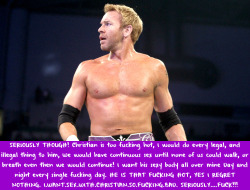 wrestlingssexconfessions:  SERIOUSLY THOUGH! Christian is too