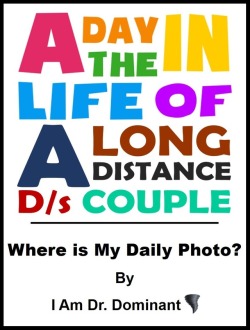 iamdrdominant:  A Day in the Life of a Long-distance D/s Couple: