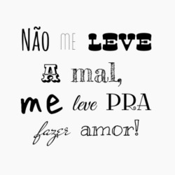 sertanejeira:  Não me leve a mal, Me leve pra fazer amor Que