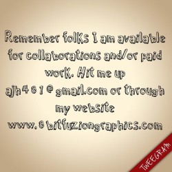 Remember folks I am available for collaborations and/or paid