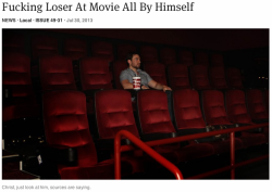 theonion:  Fucking Loser At Movie All By Himself   real talk