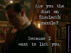 â€œAre you the dust on Sherlockâ€™s mantle? Because