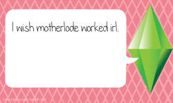 simsconfessions:  I wish motherlode worked irl.