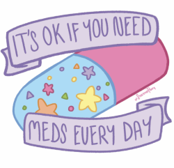 starstarparty:  IT’S OK IF YOU NEED MEDS EVERY DAY!Mental Health/