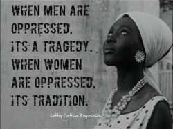 lanawnaw:  When men are oppressed, it’s a tragedy When women