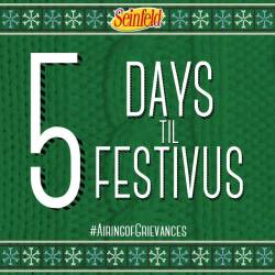 seinfeld:  Only five days until Festivus! ‪#‎AiringofGrievances‬