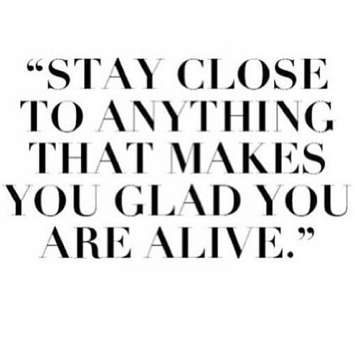 mentalquotes:  stay close to anything that make you glad you