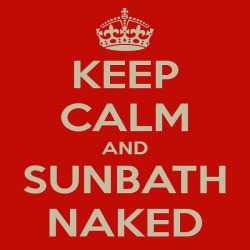 benudetoday:  Keep Calm and sunbath Naked http://www.nudistescapes.com