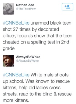ffeme:  alwaysbewoke:  My favorite #CNNBeLike tweets.  #CNN&FoxNewsBeLike.