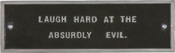 alombreda:Laugh hard at the absurdly evil (Jenny Holzer, plaque