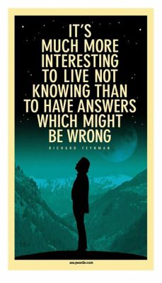 boldatheism:“It’s much more interesting to live not knowing than to have answers which might be wrong.” - Richard Feynman