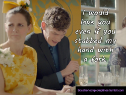 “I would love you even if you stabbed my hand with a fork.”