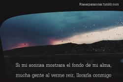 frasesparasonar:  Si mi sonrisa demostrara el fondo de mi alma,mucha