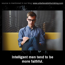 unbelievable-facts:  Intelligent men tend to be more faithful.