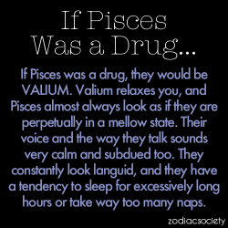 zodiacsociety:  If Pisces Was a Drug… 