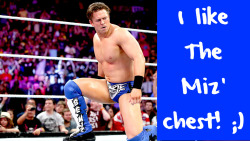 wrestlingssexconfessions:  I like The Miz’ chest! ;)