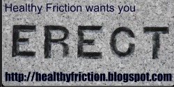 healthyfriction:  Healthy Friction wants you Erect! Come to one